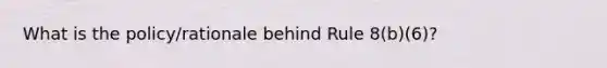 What is the policy/rationale behind Rule 8(b)(6)?