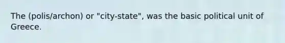 The (polis/archon) or "city-state", was the basic political unit of Greece.