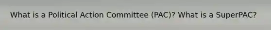 What is a Political Action Committee (PAC)? What is a SuperPAC?