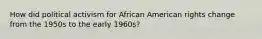 How did political activism for African American rights change from the 1950s to the early 1960s?