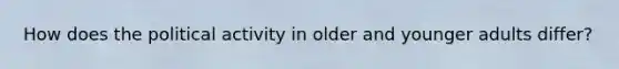 How does the political activity in older and younger adults differ?