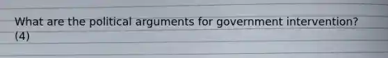 What are the political arguments for government intervention? (4)