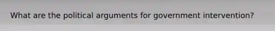 What are the political arguments for government intervention?