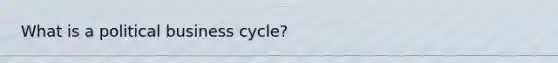 What is a political business cycle?