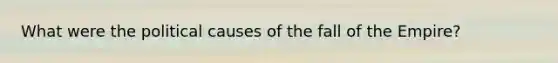 What were the political causes of the fall of the Empire?