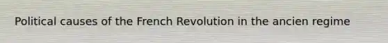 Political causes of the French Revolution in the ancien regime