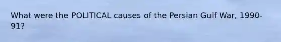 What were the POLITICAL causes of the Persian Gulf War, 1990-91?