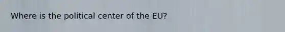 Where is the political center of the EU?