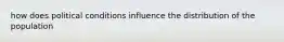 how does political conditions influence the distribution of the population