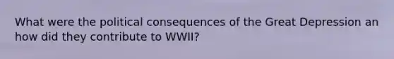 What were the political consequences of the Great Depression an how did they contribute to WWII?