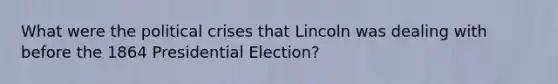 What were the political crises that Lincoln was dealing with before the 1864 Presidential Election?