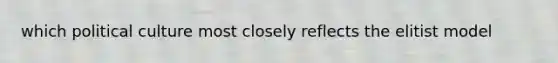 which political culture most closely reflects the elitist model