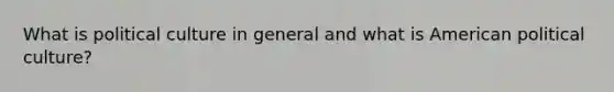 What is political culture in general and what is American political culture?