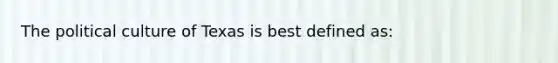 The political culture of Texas is best defined as: