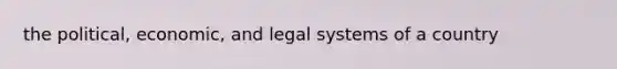 the political, economic, and legal systems of a country