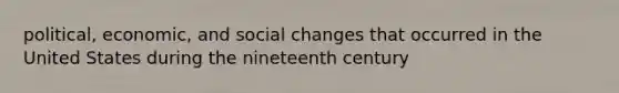 political, economic, and social changes that occurred in the United States during the nineteenth century