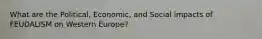 What are the Political, Economic, and Social impacts of FEUDALISM on Western Europe?