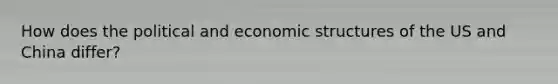 How does the political and economic structures of the US and China differ?