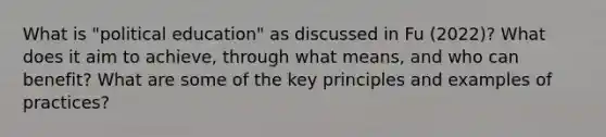 What is "political education" as discussed in Fu (2022)? What does it aim to achieve, through what means, and who can benefit? What are some of the key principles and examples of practices?