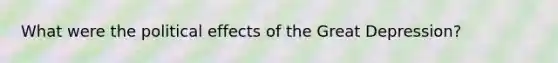 What were the political effects of the Great Depression?