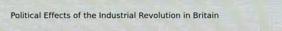 Political Effects of the Industrial Revolution in Britain