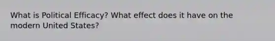 What is Political Efficacy? What effect does it have on the modern United States?