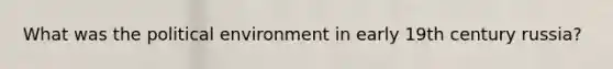 What was the political environment in early 19th century russia?