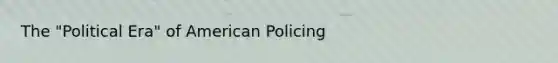 The "Political Era" of American Policing