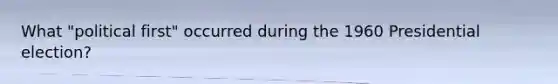 What "political first" occurred during the 1960 Presidential election?