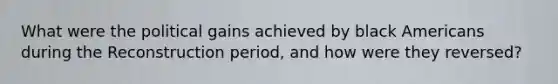 What were the political gains achieved by black Americans during the Reconstruction period, and how were they reversed?