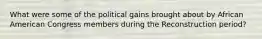 What were some of the political gains brought about by African American Congress members during the Reconstruction period?