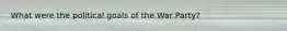 What were the political goals of the War Party?