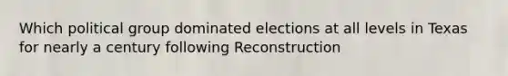 Which political group dominated elections at all levels in Texas for nearly a century following Reconstruction