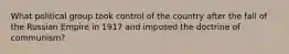 What political group took control of the country after the fall of the Russian Empire in 1917 and imposed the doctrine of communism?