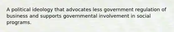 A political ideology that advocates less government regulation of business and supports governmental involvement in social programs.