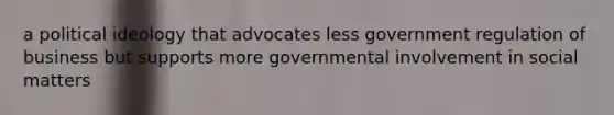 a <a href='https://www.questionai.com/knowledge/kFKhV6szLO-political-ideology' class='anchor-knowledge'>political ideology</a> that advocates less government regulation of business but supports more governmental involvement in social matters