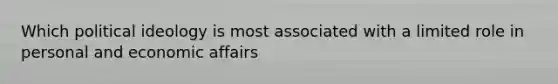 Which political ideology is most associated with a limited role in personal and economic affairs