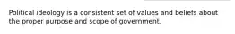 Political ideology is a consistent set of values and beliefs about the proper purpose and scope of government.