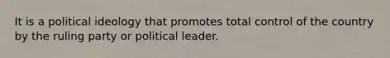 It is a <a href='https://www.questionai.com/knowledge/kFKhV6szLO-political-ideology' class='anchor-knowledge'>political ideology</a> that promotes total control of the country by the ruling party or political leader.