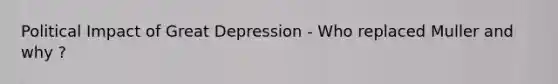 Political Impact of Great Depression - Who replaced Muller and why ?