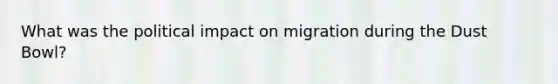 What was the political impact on migration during the Dust Bowl?