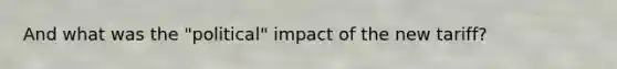 And what was the "political" impact of the new tariff?