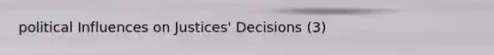 political Influences on Justices' Decisions (3)