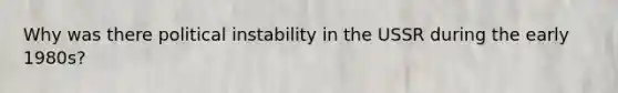 Why was there political instability in the USSR during the early 1980s?