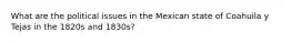 What are the political issues in the Mexican state of Coahuila y Tejas in the 1820s and 1830s?