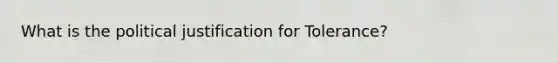 What is the political justification for Tolerance?