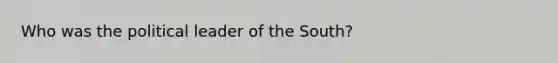 Who was the political leader of the South?