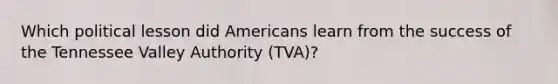 Which political lesson did Americans learn from the success of the Tennessee Valley Authority (TVA)?