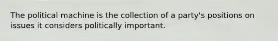 The political machine is the collection of a party's positions on issues it considers politically important.