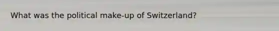 What was the political make-up of Switzerland?